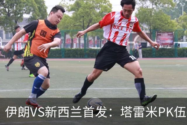 伊朗VS新西兰首发：塔雷米PK伍德 贾汉巴赫什替补席待命